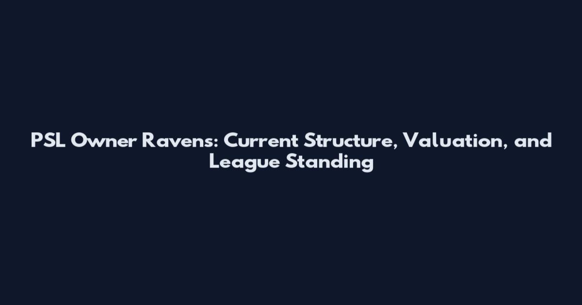 PSL Owner Ravens: Current Structure, Valuation, and League Standing