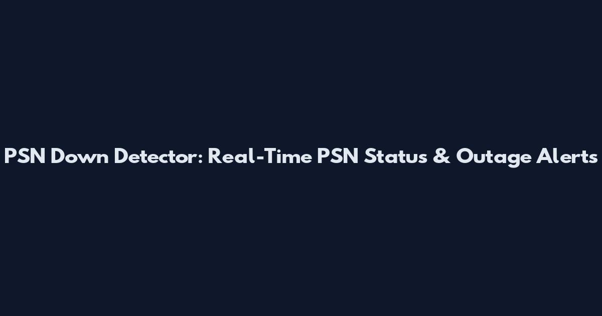 PSN Down Detector: Real-Time PSN Status & Outage Alerts