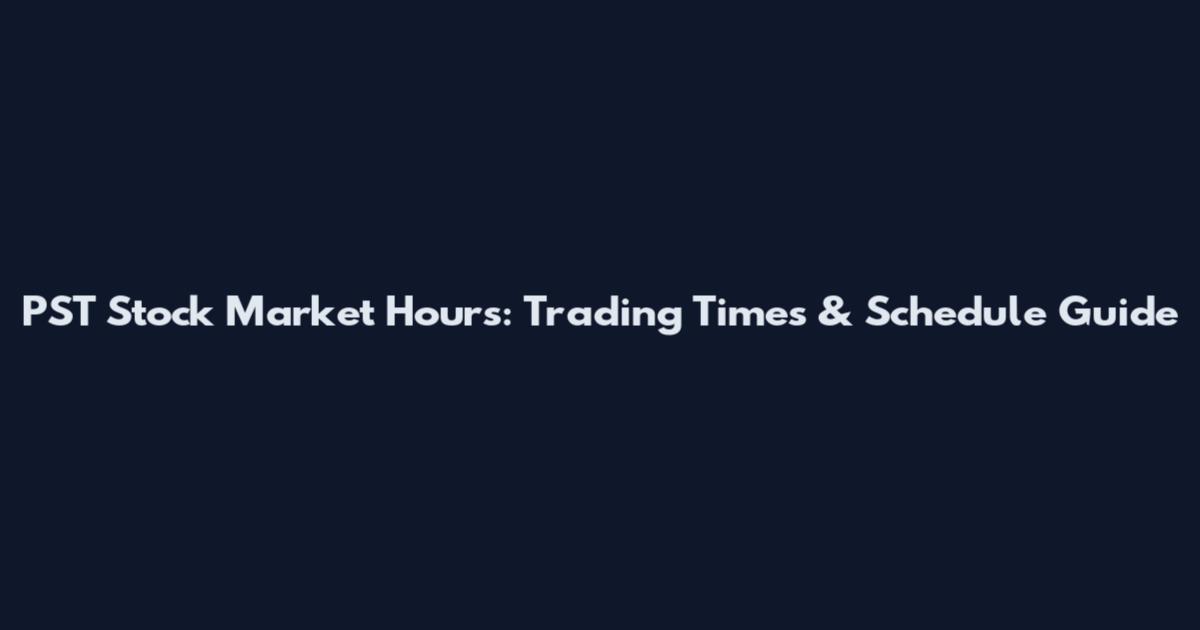 PST Stock Market Hours: Trading Times & Schedule Guide