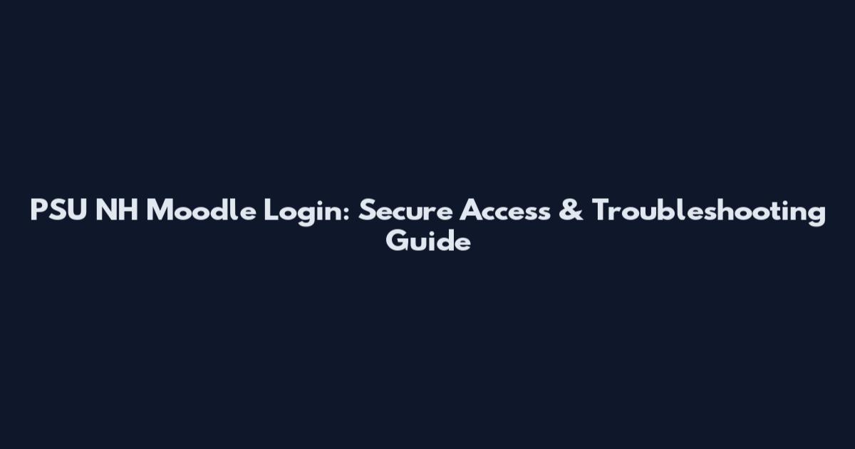 PSU NH Moodle Login: Secure Access & Troubleshooting Guide