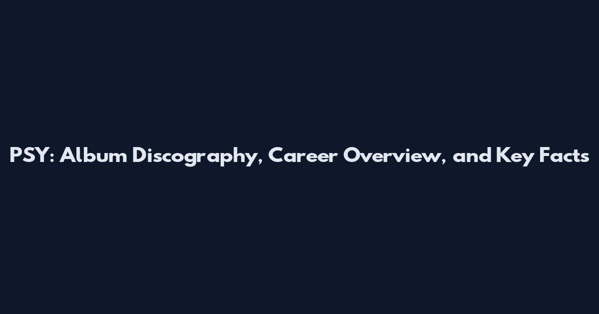 PSY: Album Discography, Career Overview, and Key Facts