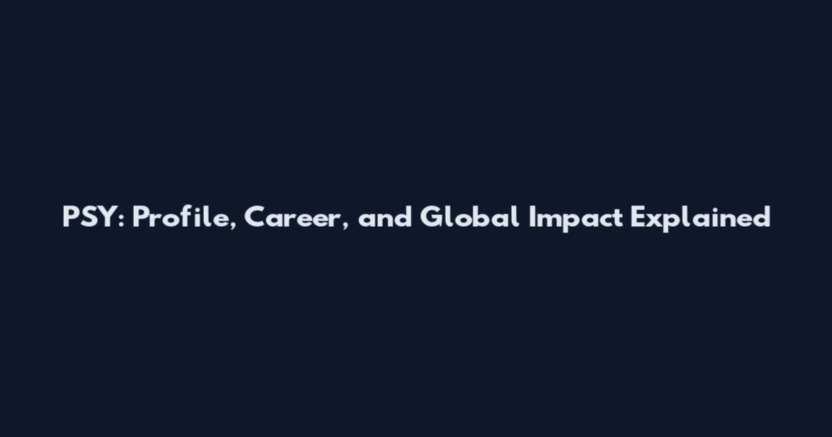 PSY: Profile, Career, and Global Impact Explained