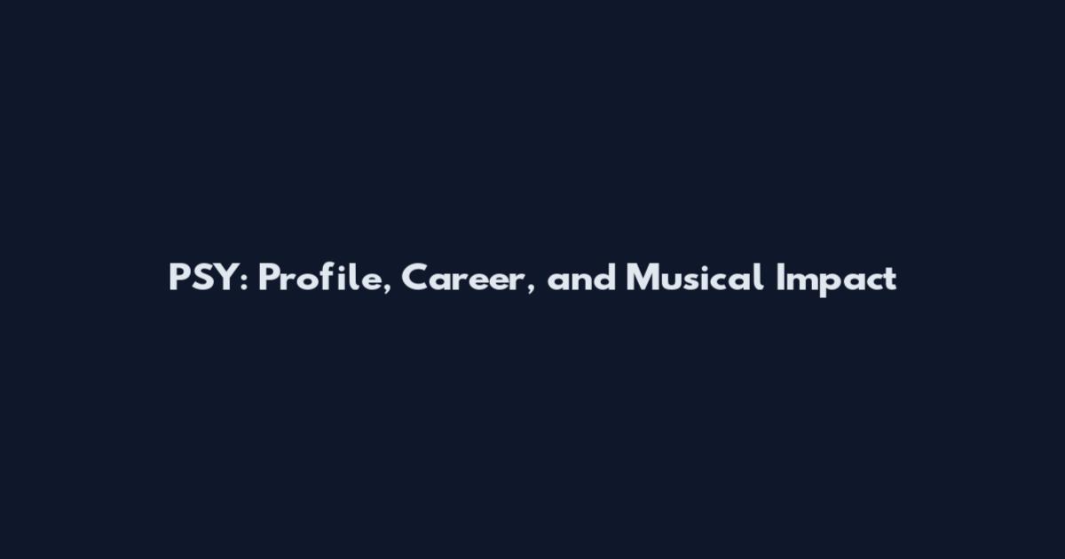 PSY: Profile, Career, and Musical Impact