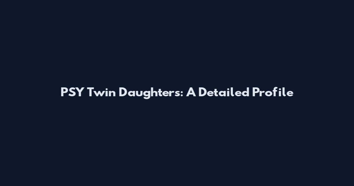 PSY Twin Daughters: A Detailed Profile