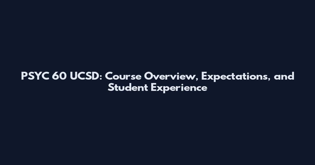 PSYC 60 UCSD: Course Overview, Expectations, and Student Experience