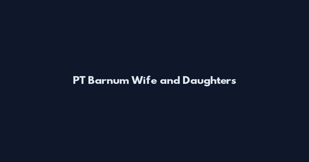PT Barnum Wife and Daughters