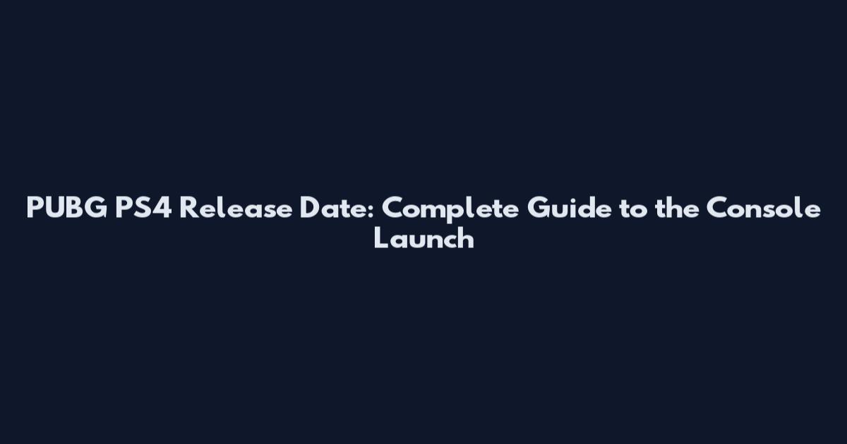 PUBG PS4 Release Date: Complete Guide to the Console Launch