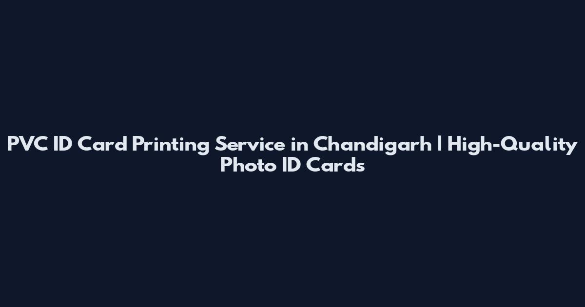 PVC ID Card Printing Service in Chandigarh | High-Quality Photo ID Cards
