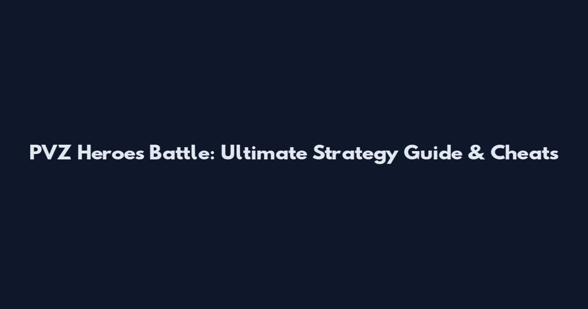PVZ Heroes Battle: Ultimate Strategy Guide & Cheats