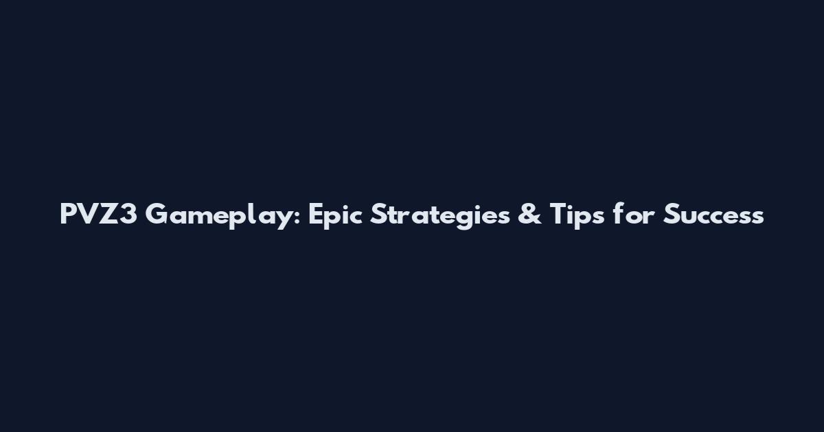 PVZ3 Gameplay: Epic Strategies & Tips for Success