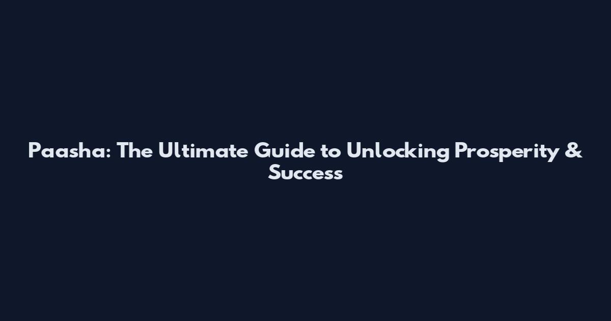 Paasha: The Ultimate Guide to Unlocking Prosperity & Success
