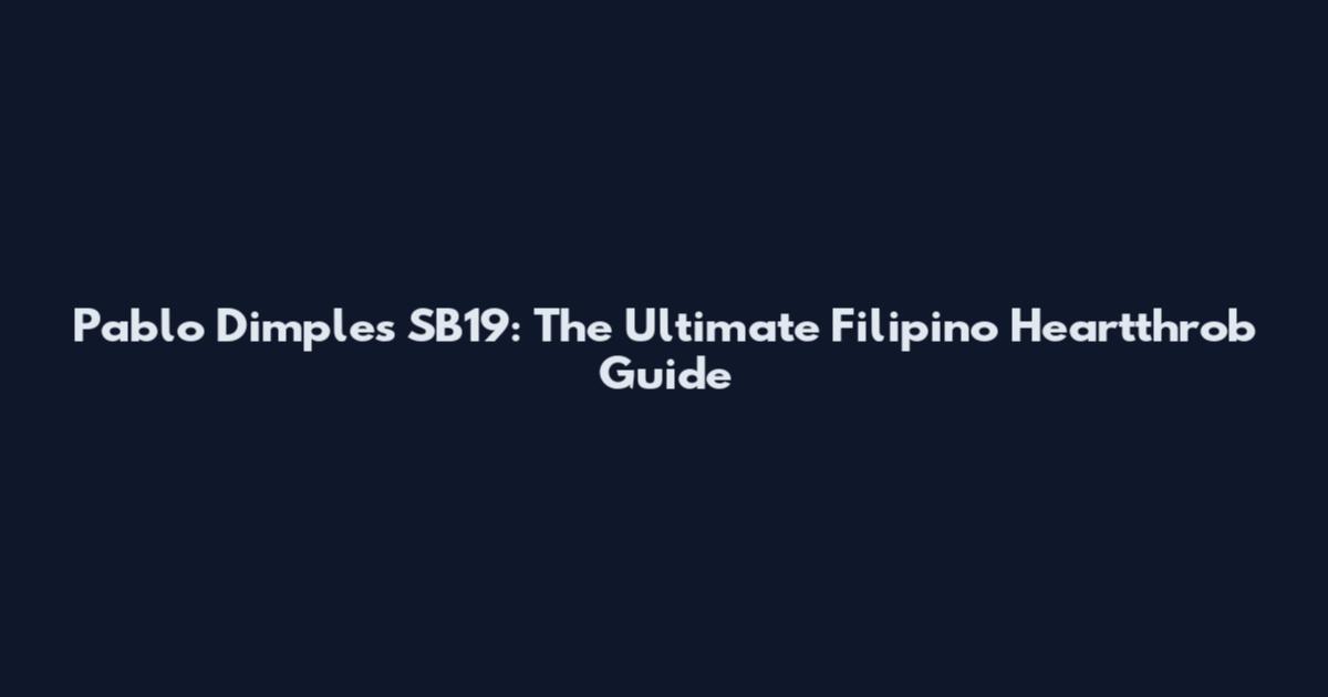 Pablo Dimples SB19: The Ultimate Filipino Heartthrob Guide