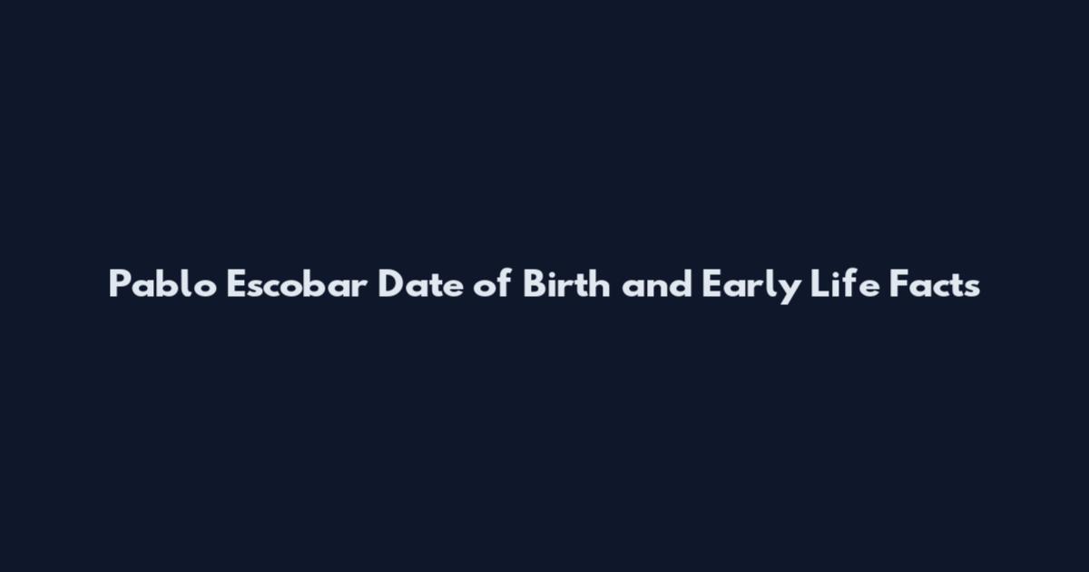Pablo Escobar Date of Birth and Early Life Facts