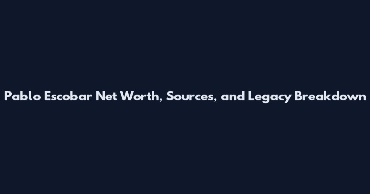 Pablo Escobar Net Worth, Sources, and Legacy Breakdown