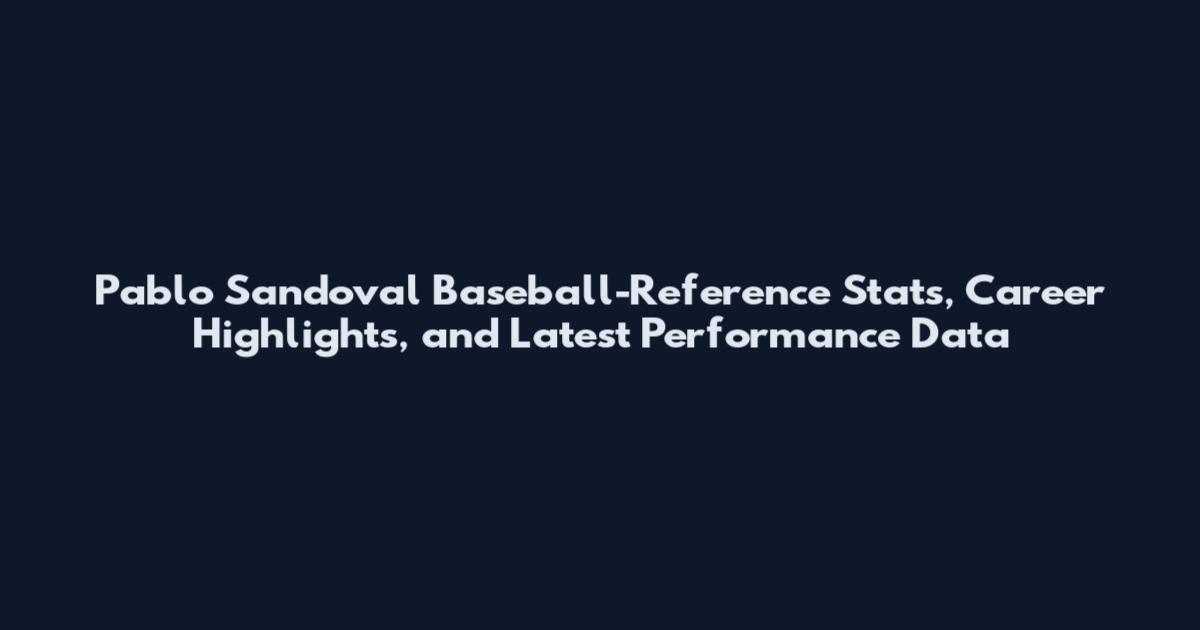 Pablo Sandoval Baseball-Reference Stats, Career Highlights, and Latest Performance Data