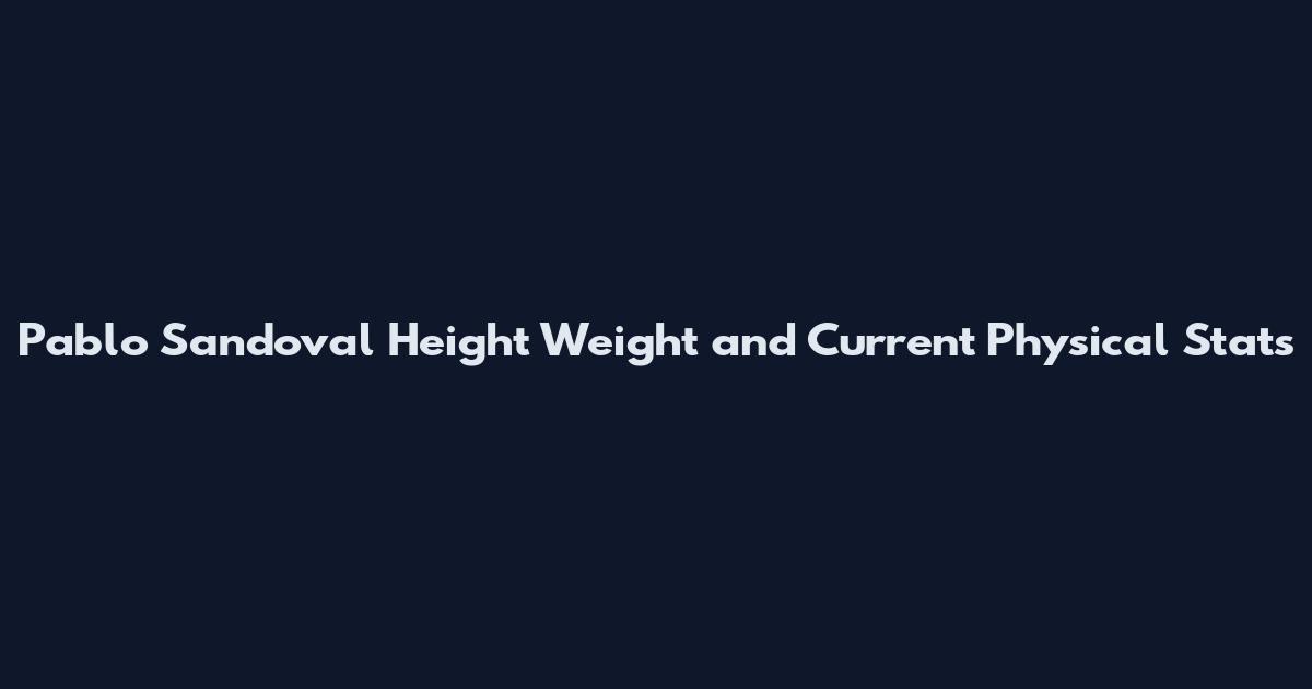 Pablo Sandoval Height Weight and Current Physical Stats