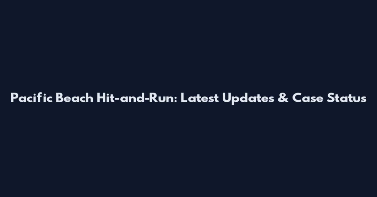 Pacific Beach Hit-and-Run: Latest Updates & Case Status