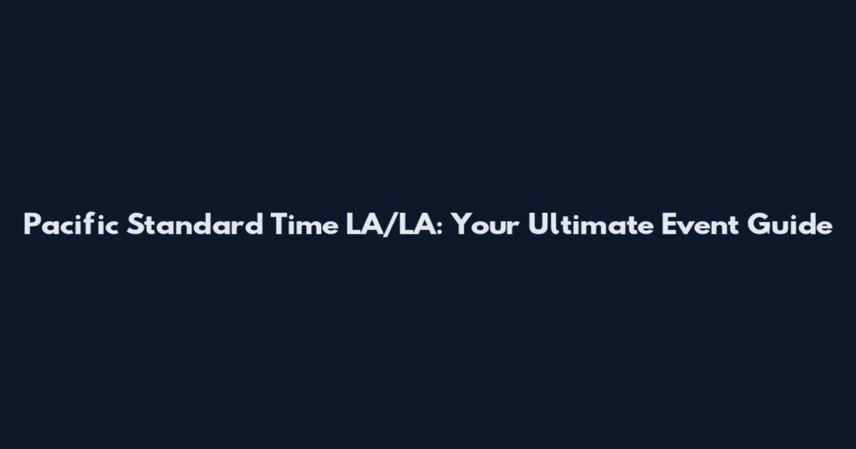Pacific Standard Time LA/LA: Your Ultimate Event Guide