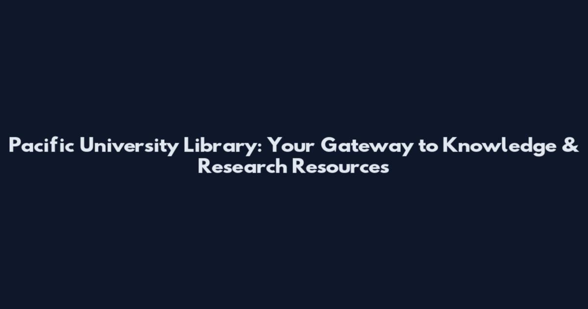 Pacific University Library: Your Gateway to Knowledge & Research Resources