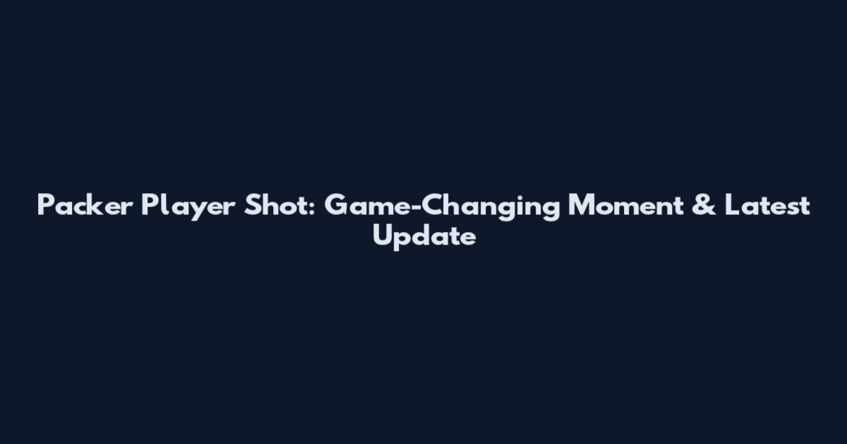 Packer Player Shot: Game-Changing Moment & Latest Update