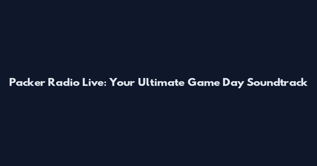 Packer Radio Live: Your Ultimate Game Day Soundtrack