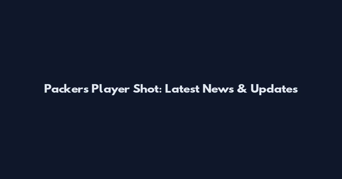Packers Player Shot: Latest News & Updates