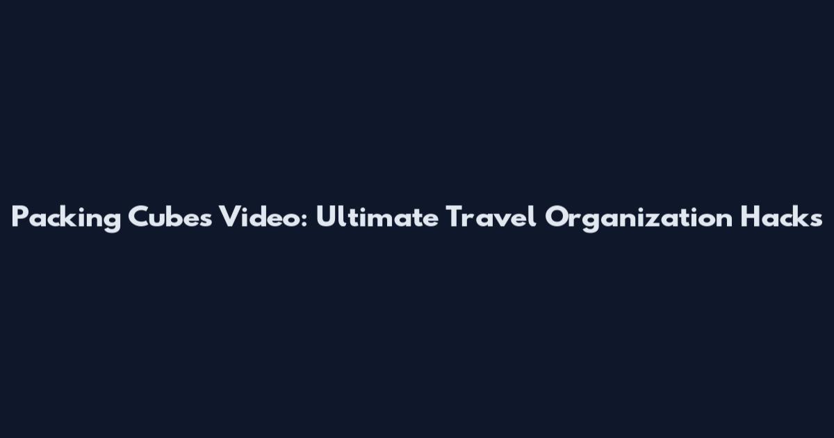 Packing Cubes Video: Ultimate Travel Organization Hacks