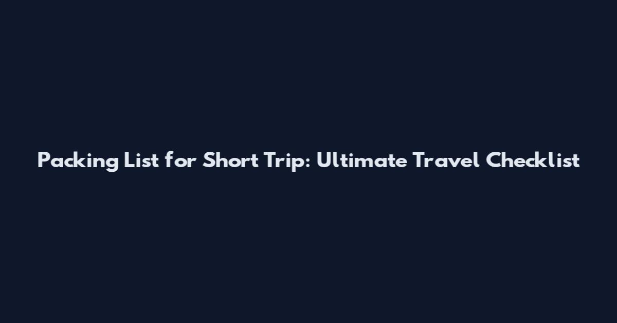 Packing List for Short Trip: Ultimate Travel Checklist