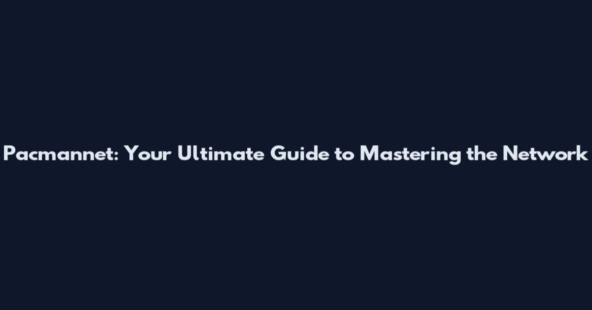 Pacmannet: Your Ultimate Guide to Mastering the Network