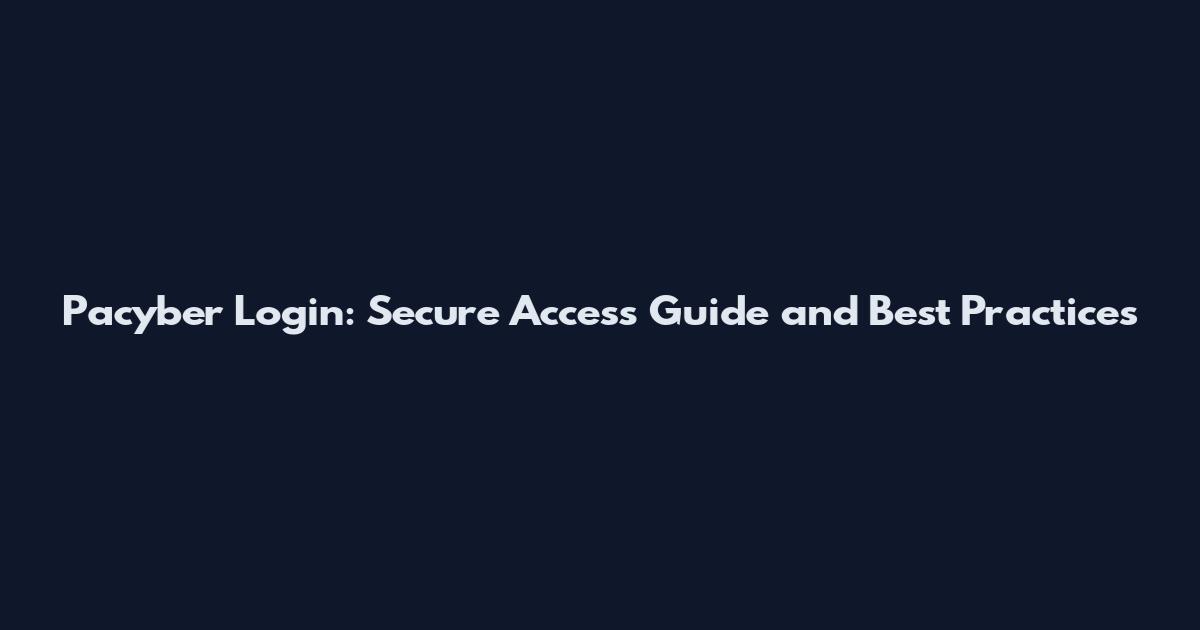 Pacyber Login: Secure Access Guide and Best Practices