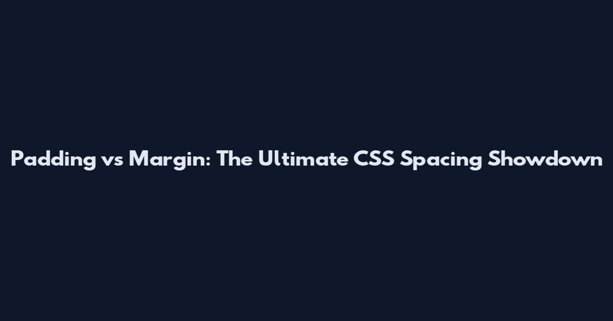 Padding vs Margin: The Ultimate CSS Spacing Showdown