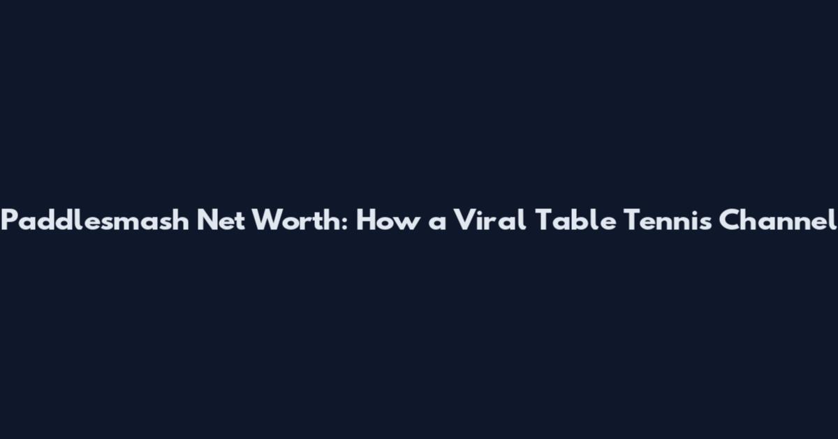 Paddlesmash Net Worth: How a Viral Table Tennis Channel