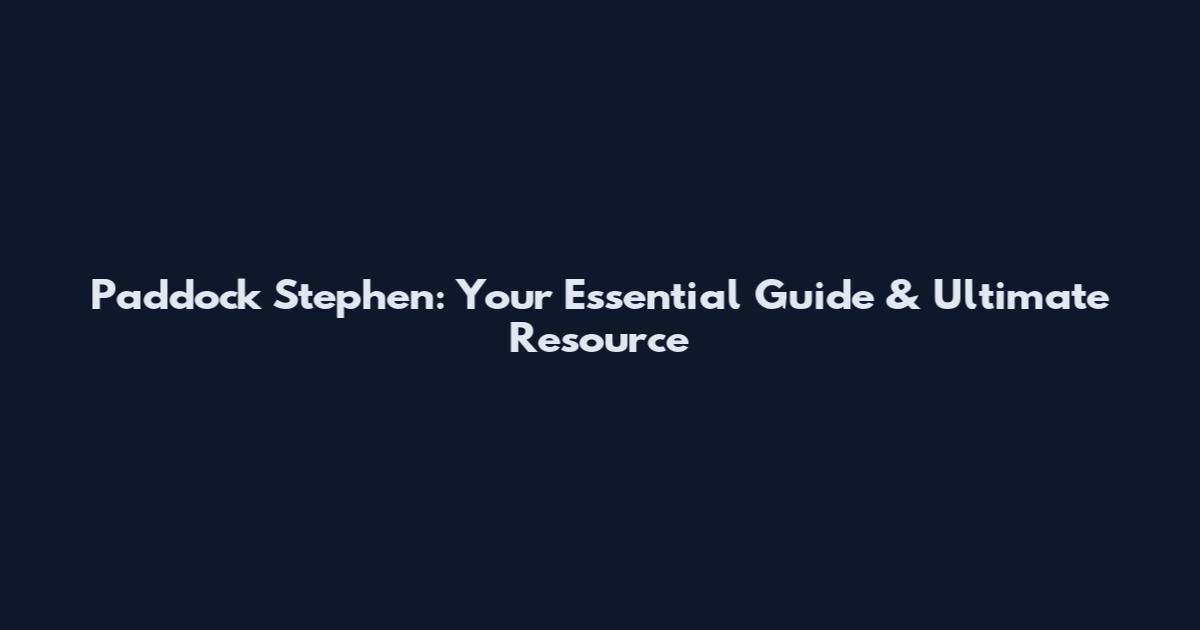 Paddock Stephen: Your Essential Guide & Ultimate Resource