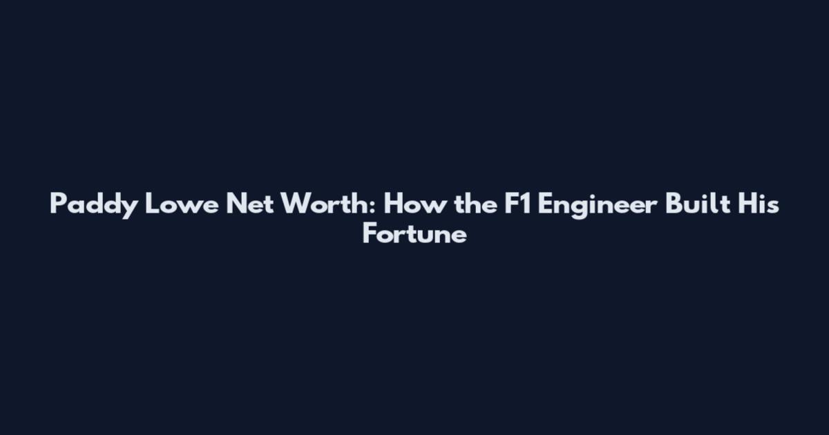 Paddy Lowe Net Worth: How the F1 Engineer Built His Fortune
