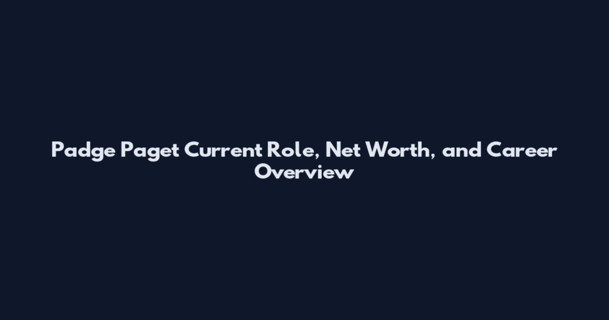 Padge Paget Current Role, Net Worth, and Career Overview