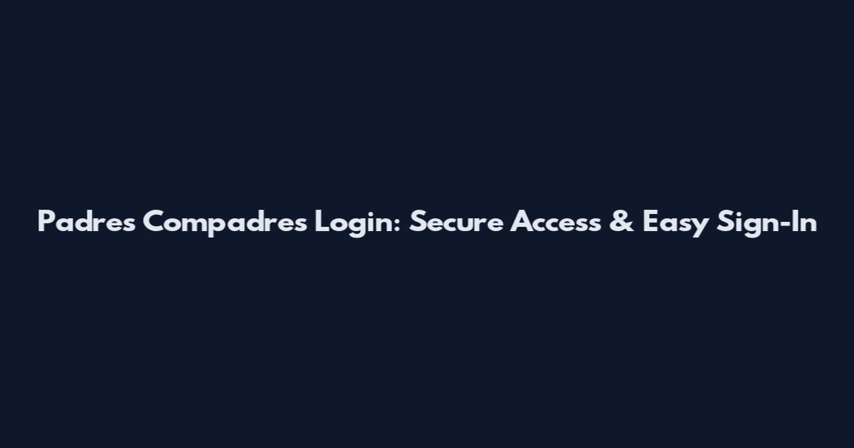 Padres Compadres Login: Secure Access & Easy Sign-In