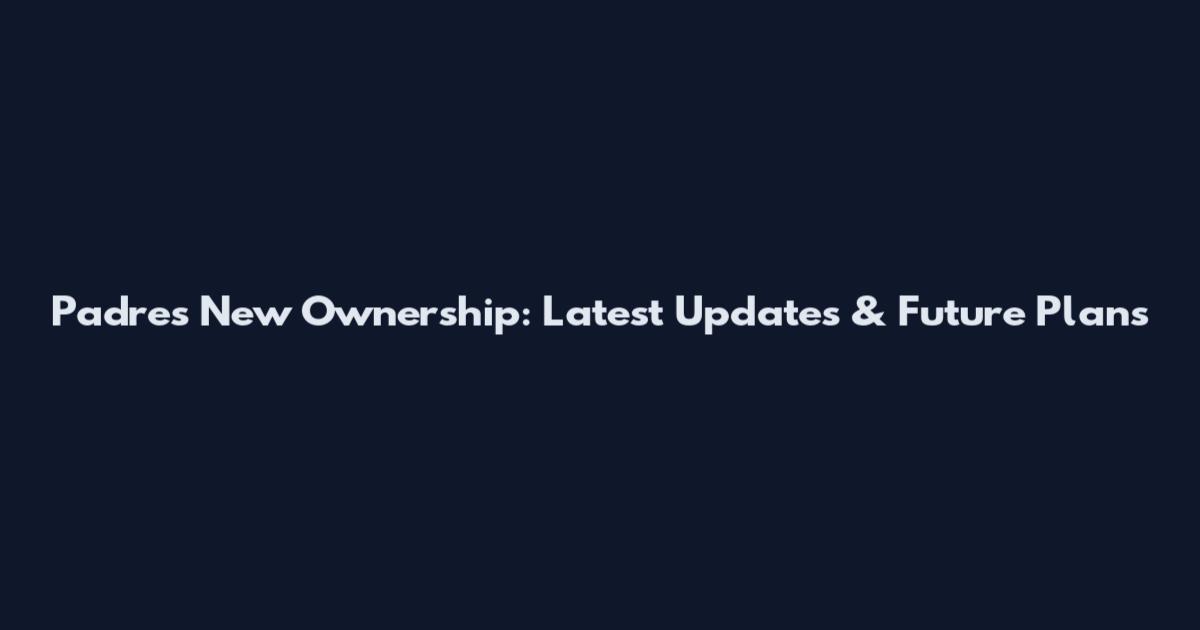 Padres New Ownership: Latest Updates & Future Plans