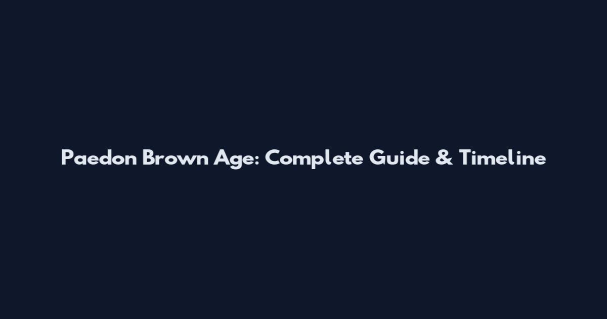 Paedon Brown Age: Complete Guide & Timeline