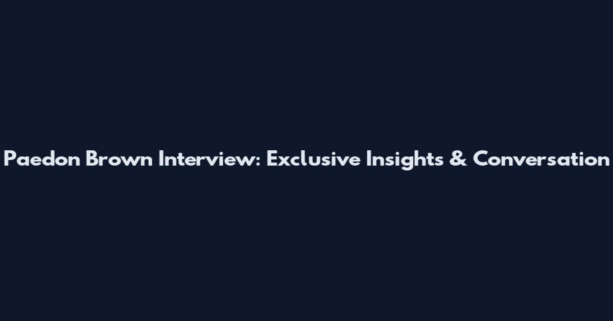 Paedon Brown Interview: Exclusive Insights & Conversation