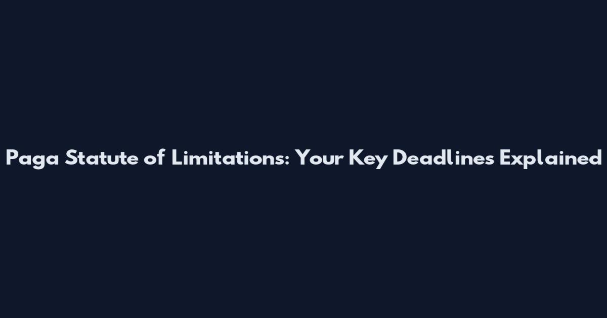 Paga Statute of Limitations: Your Key Deadlines Explained