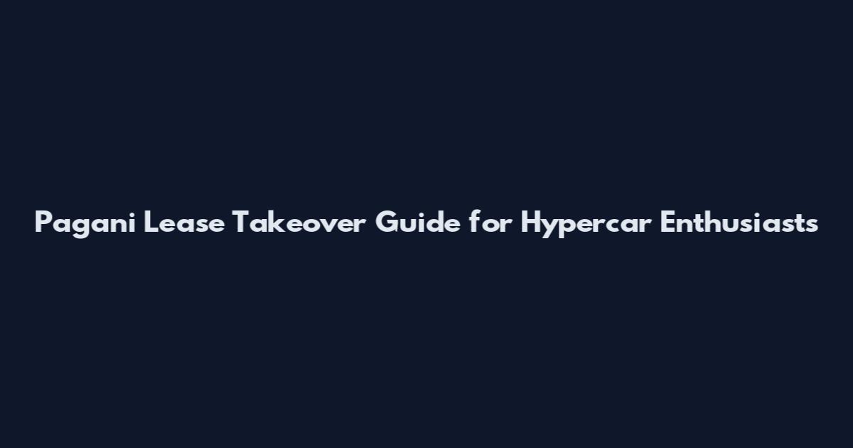 Pagani Lease Takeover Guide for Hypercar Enthusiasts
