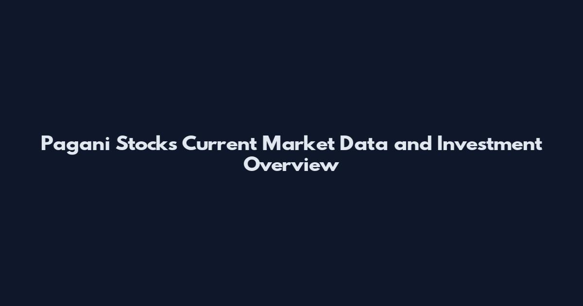 Pagani Stocks Current Market Data and Investment Overview