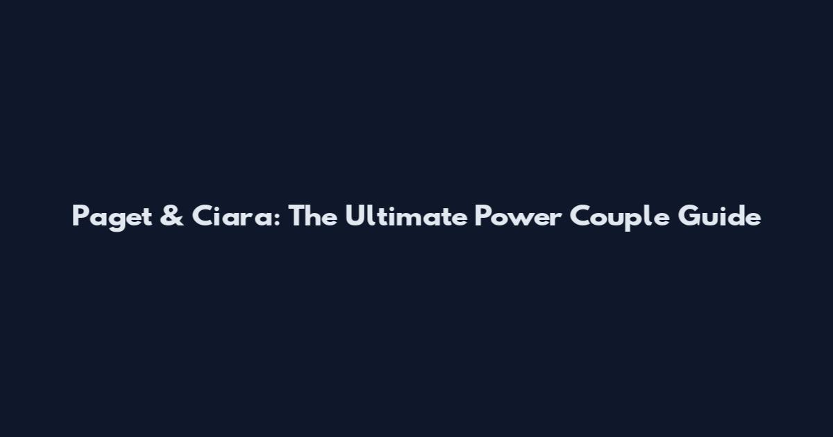 Paget & Ciara: The Ultimate Power Couple Guide