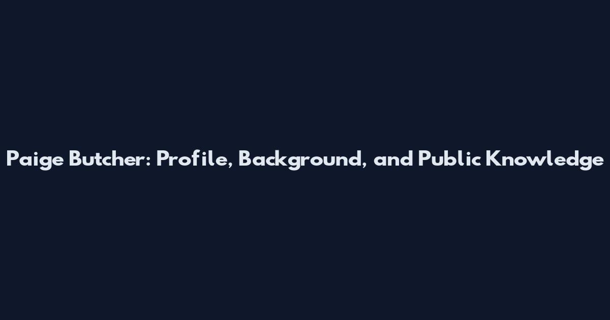 Paige Butcher: Profile, Background, and Public Knowledge