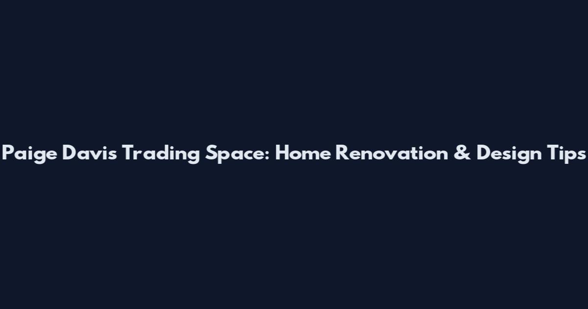 Paige Davis Trading Space: Home Renovation & Design Tips