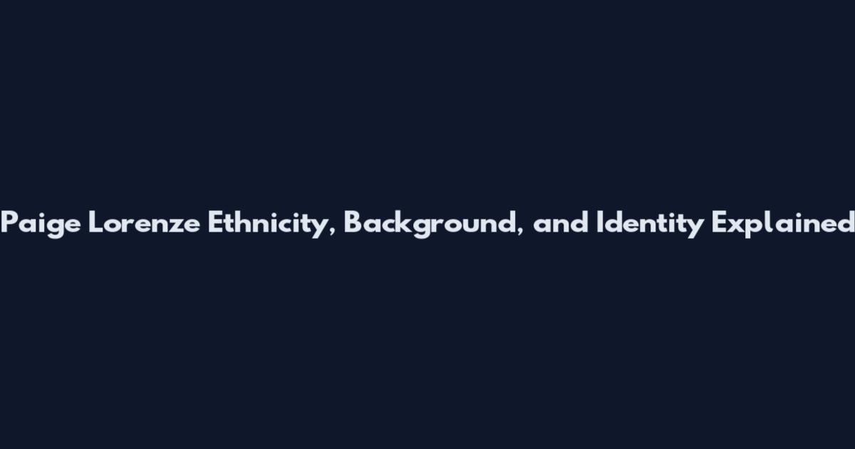 Paige Lorenze Ethnicity, Background, and Identity Explained