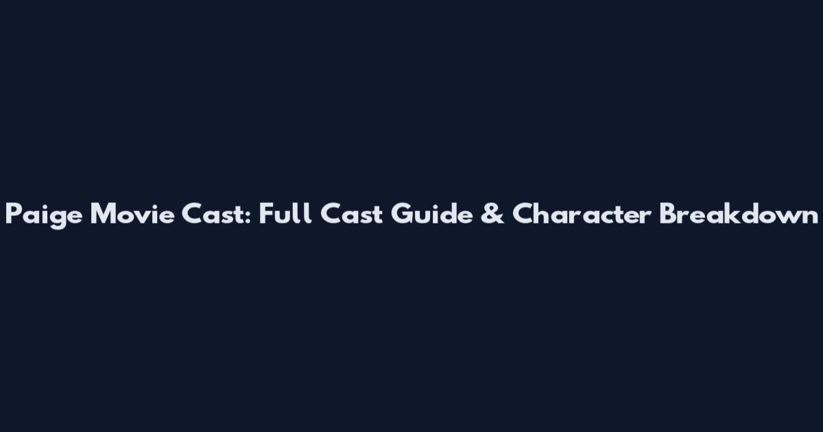 Paige Movie Cast: Full Cast Guide & Character Breakdown