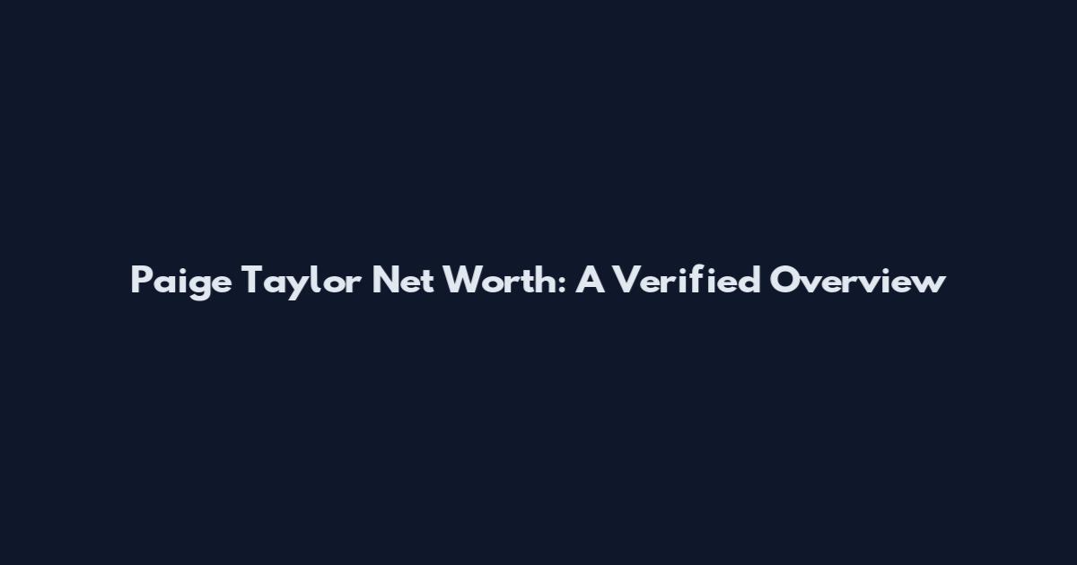 Paige Taylor Net Worth: A Verified Overview