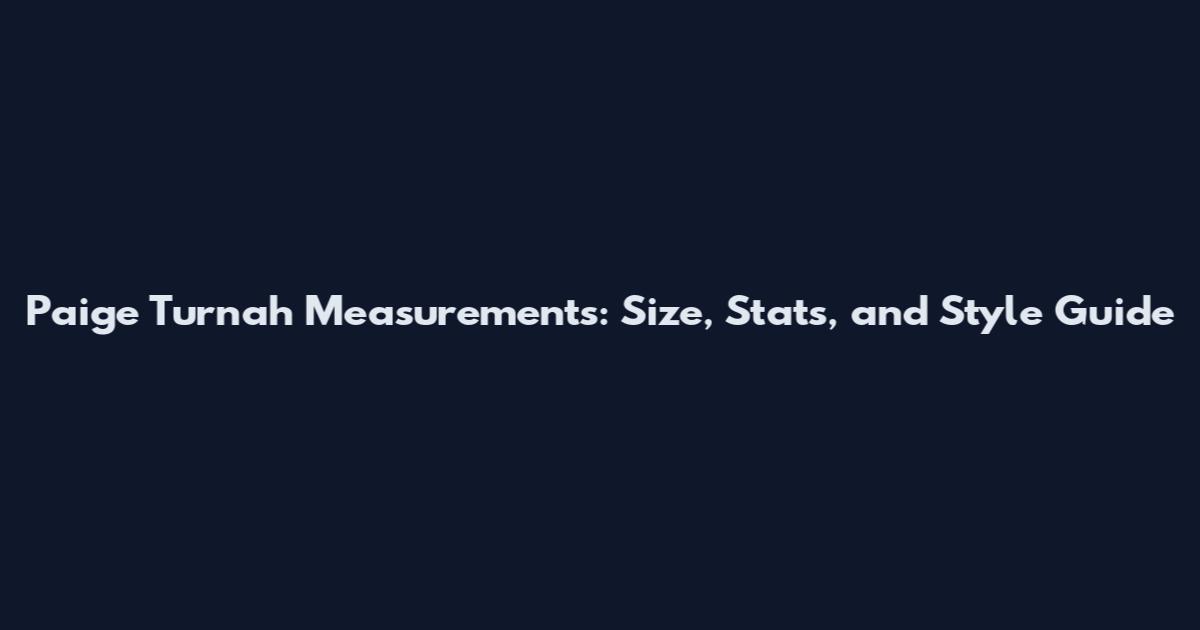 Paige Turnah Measurements: Size, Stats, and Style Guide