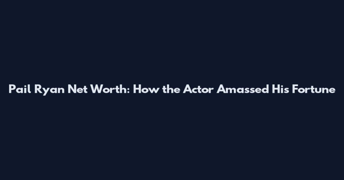 Pail Ryan Net Worth: How the Actor Amassed His Fortune